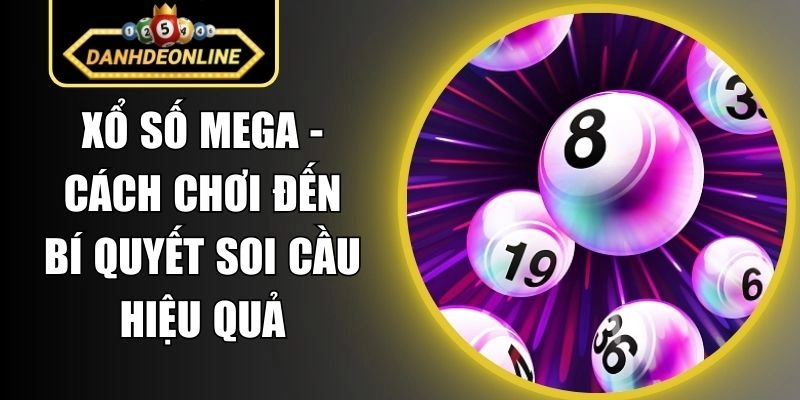 Xổ Số Mega – Cách Chơi Đến Bí Quyết Soi Cầu Hiệu Quả
